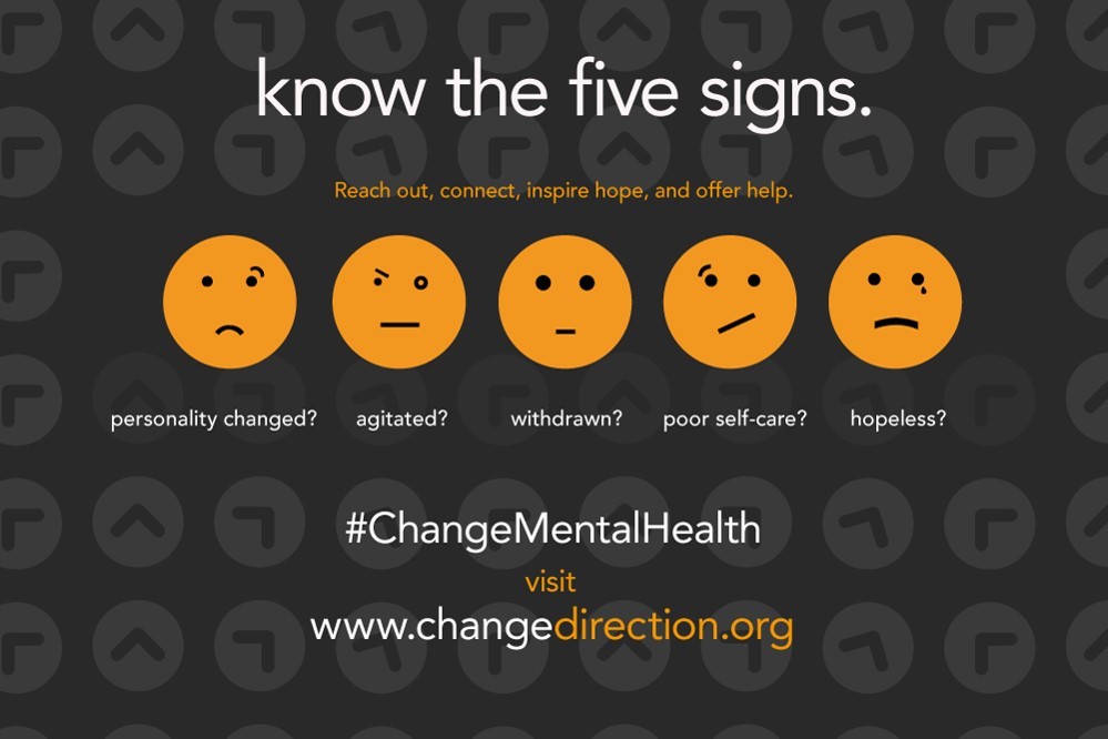 know the five signs Reach out, connect, inspire hope, and offer help. personality changed? agitated? withdrawn? poor self-care? hopeless? #ChangeMentalHealth visit www.changedirection.org